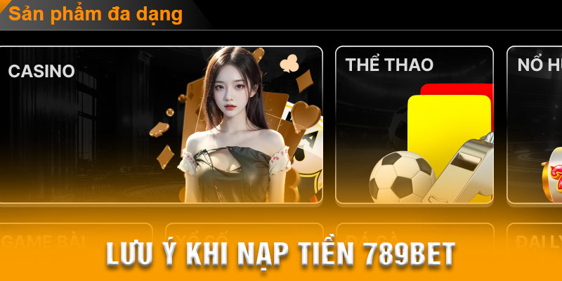Lưu ý quan trọng khi nạp tiền 789BET