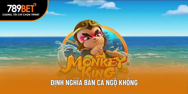 Bắn cá ngộ không là gì?