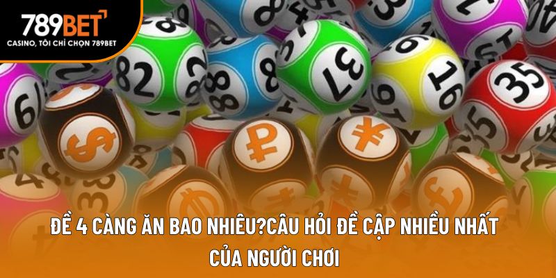 Đề 4 càng ăn bao nhiêu?Câu hỏi đề cập nhiều nhất của người chơi