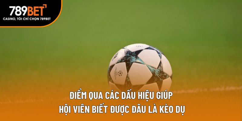 Điểm qua các dấu hiệu giúp hội viên biết được đâu là kèo dụ