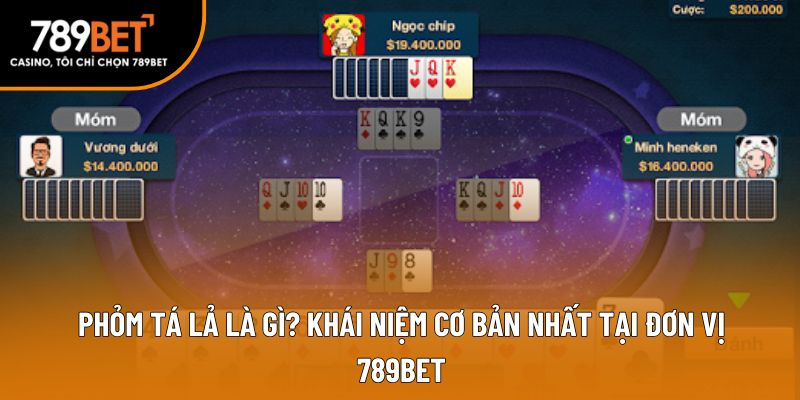 Phỏm tá lả là gì? khái niệm cơ bản nhất tại đơn vị 789bet